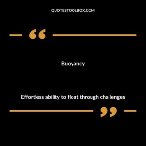 Buoyancy Effortless ability to float through challenges
