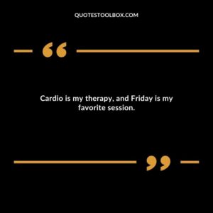 Cardio is my therapy and Friday is my favorite session.