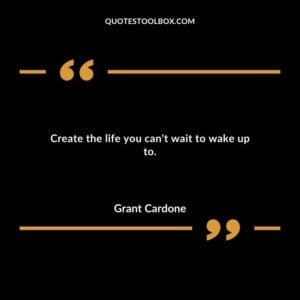 Create the life you cant wait to wake up to.