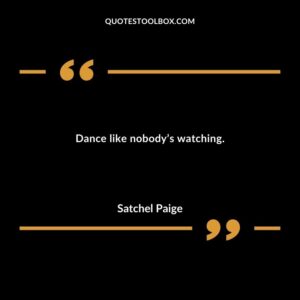 Dance like nobodys watching.
