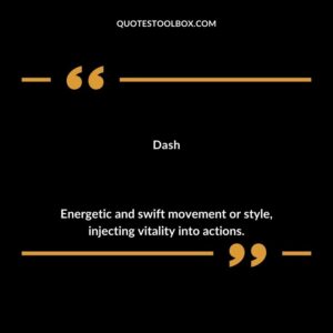Dash Energetic and swift movement or style injecting vitality into actions.
