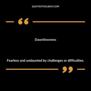 Dauntlessness Fearless and undaunted by challenges or difficulties.