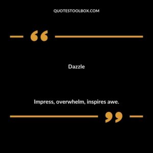 Dazzle Impress overwhelm inspires awe.