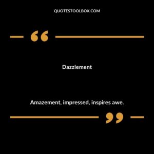Dazzlement Amazement impressed inspires awe.