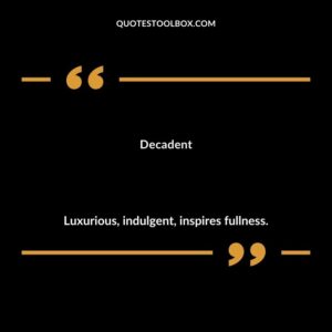 Decadent Luxurious indulgent inspires fullness.