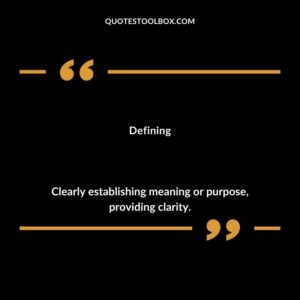 Defining Clearly establishing meaning or purpose providing clarity.