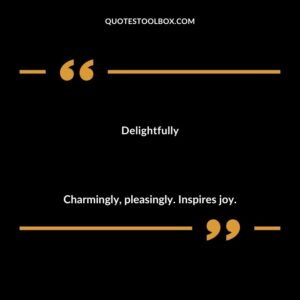 Delightfully Charmingly pleasingly. Inspires joy.