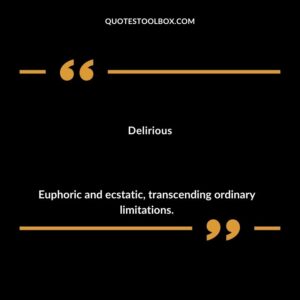 Delirious Euphoric and ecstatic transcending ordinary limitations.