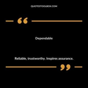 Dependable Reliable trustworthy. Inspires assurance.