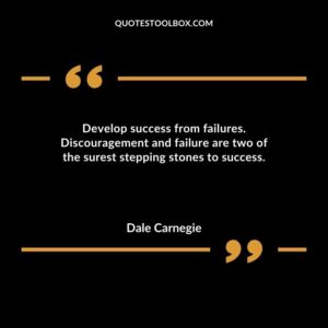 Develop success from failures. Discouragement and failure are two of the surest stepping stones to success.