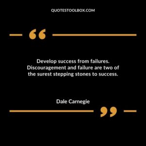 Develop success from failures. Discouragement and failure are two of the surest stepping stones to success.