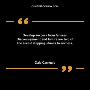 Develop success from failures. Discouragement and failure are two of the surest stepping stones to success.