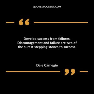 Develop success from failures. Discouragement and failure are two of the surest stepping stones to success.