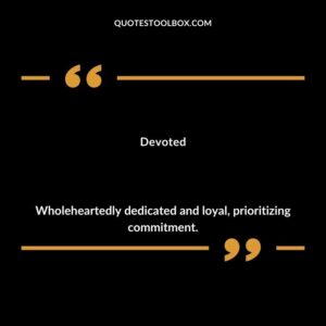 Devoted Wholeheartedly dedicated and loyal prioritizing commitment.
