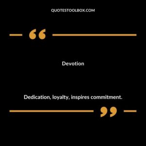 Devotion Dedication loyalty inspires commitment.