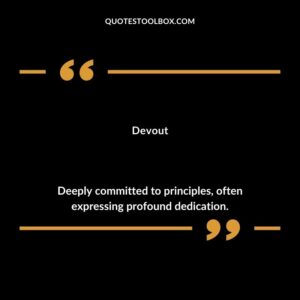 Devout Deeply committed to principles often expressing profound dedication.