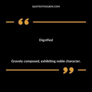 Dignified Gravely composed exhibiting noble character.