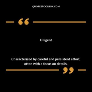 Diligent Characterized by careful and persistent effort often with a focus on details.