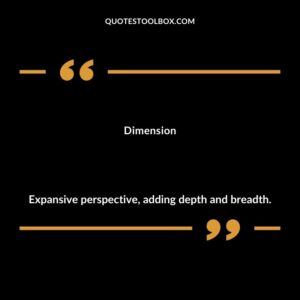Dimension Expansive perspective adding depth and breadth.