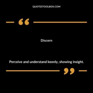 Discern Perceive and understand keenly showing insight.