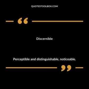 Discernible Perceptible and distinguishable noticeable.