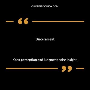 Discernment Keen perception and judgment wise insight.