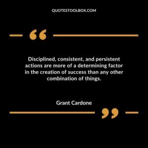 Disciplined consistent and persistent actions are more of a determining factor in the creation of success than any other combination of things.