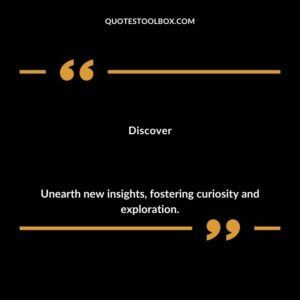 Discover Unearth new insights fostering curiosity and exploration.