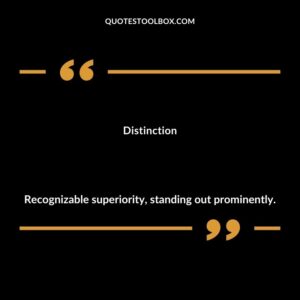 Distinction Recognizable superiority standing out prominently.