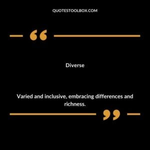 Diverse Varied and inclusive embracing differences and richness.