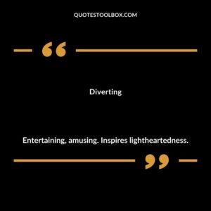 Diverting Entertaining amusing. Inspires lightheartedness.