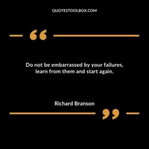 Do not be embarrassed by your failures learn from them and start again. 1