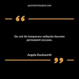 Do not let temporary setbacks become permanent excuses.