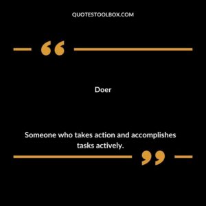 Doer Someone who takes action and accomplishes tasks actively.