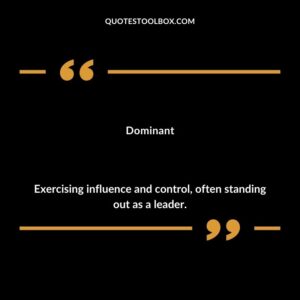 Dominant Exercising influence and control often standing out as a leader.