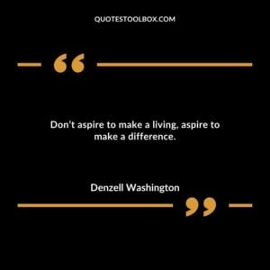 Dont aspire to make a living aspire to make a difference.