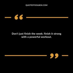 Dont just finish the week finish it strong with a powerful workout.