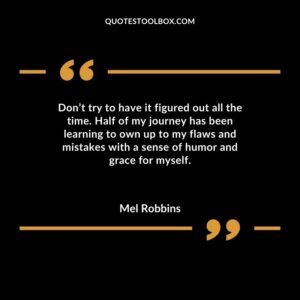 Dont try to have it figured out all the time. Half of my journey has been learning to own up to my flaws and mistakes with a sense of humor and grace for myself.