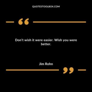 Dont wish it were easier. Wish you were better.