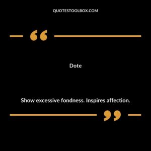 Dote Show excessive fondness. Inspires affection.