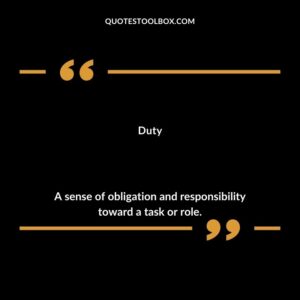 Duty A sense of obligation and responsibility toward a task or role.