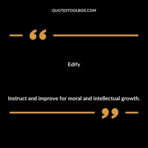 Edify Instruct and improve for moral and intellectual growth.