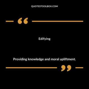 Edifying Providing knowledge and moral upliftment.