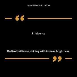Effulgence Radiant brilliance shining with intense brightness.