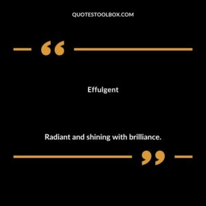 Effulgent Radiant and shining with brilliance.