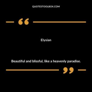 Elysian Beautiful and blissful like a heavenly paradise.