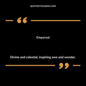 Empyreal Divine and celestial inspiring awe and wonder.