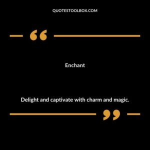 Enchant Delight and captivate with charm and magic.