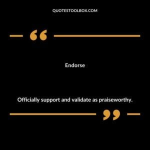 Endorse Officially support and validate as praiseworthy.