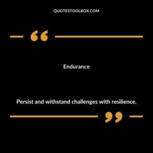Endurance Persist and withstand challenges with resilience.